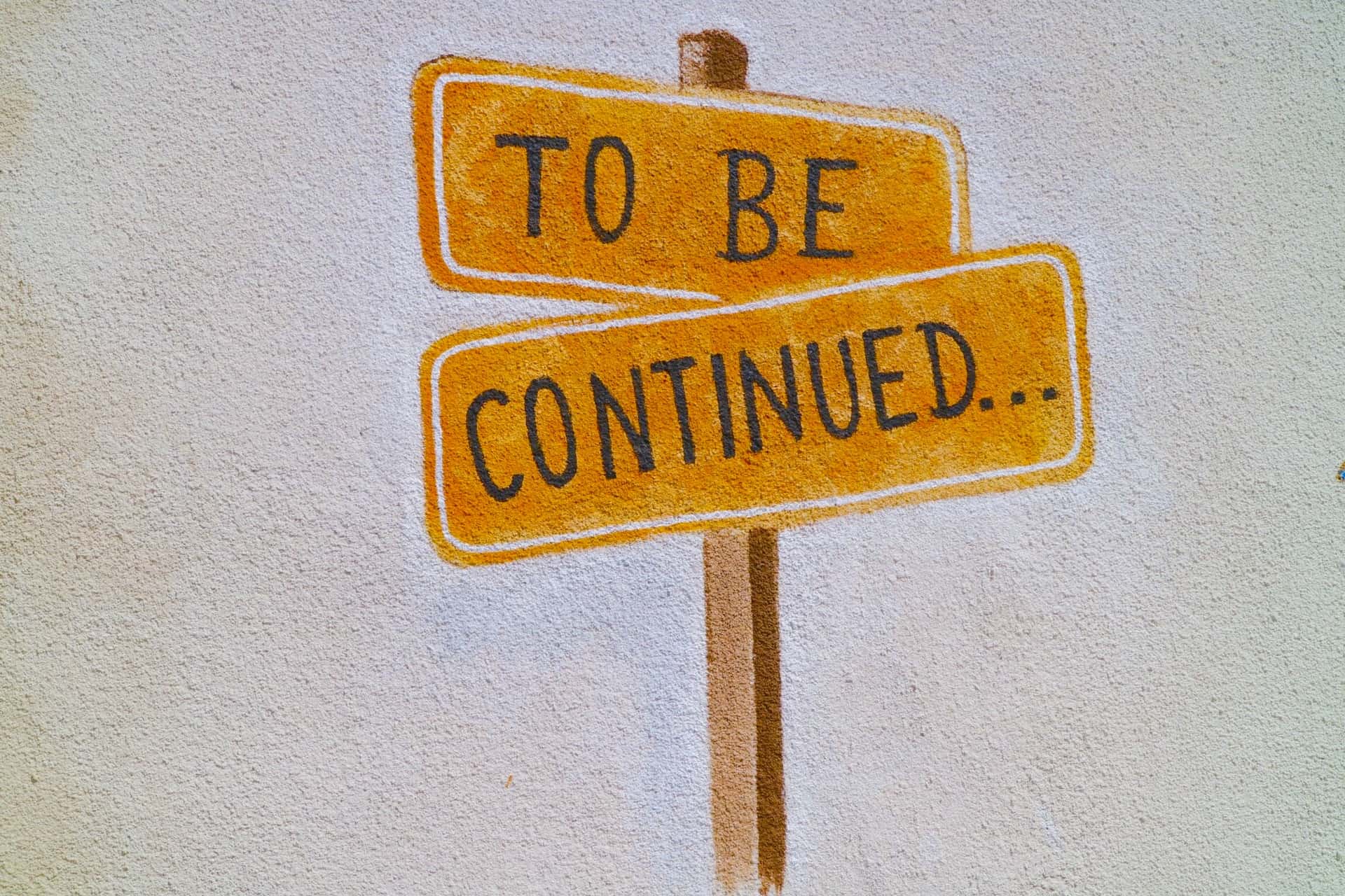 To Be Continued To Be Continued
